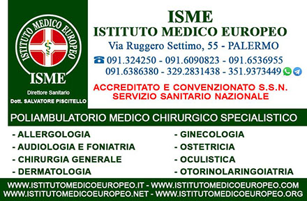 ISME - Istituto Medico Europeo Palermo, Direttore Sanitario Salvatore Piscitello, CONVENZIONATO SSN SERVIZIO SANITARIO NAZIONALE, Allergologia e Immunologia clinica, Audiologia, Otorinolaringoiatria e Chirurgia Cervico - Facciale, Otorinolaringoiatria Pediatrica, CONVENZIONATO PALERMO, SSN PALERMO, MUTUA, Audiologia Convenzionata SSN Palermo, audiologia, audiologia convenzionata palermo, audiologia palermo, visita audiologica, visita audiologica in convenzione, ASP 6 PALERMO, Foniatria Convenzionata SSN, Foniatria, logopedia, visita Foniatria,laringologia, medico foniatra, Visita Foniatria bambini, visita Foniatria corde vocali, foniatra logopedista, esame foniatrico, foniatra significato, foniatra palermo, Otorinolaringoiatria Convenzionata SSN audiologia, audiologia convenzionata palermo, otorino, otorinolaringoiatria, visita otorinolaringoiatrica, otorinolaringoiatra palermo, chi è l'otorinolaringoiatra, visita otorinolaringoiatrica in cosa consiste, visita otorino naso, visita otorinolaringoiatrica costo, otorinolaringoiatria significato, otorinolaringoiatria palermo, otorino significato, otorinolaringoiatria pediatrica, otorinolaringoiatria migliore in italia